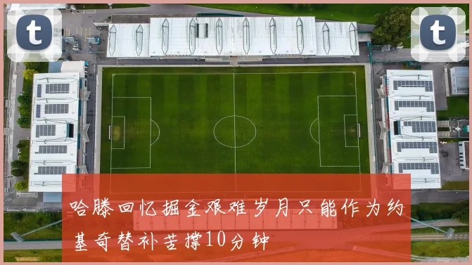 哈滕回忆掘金艰难岁月只能作为约基奇替补苦撑10分钟