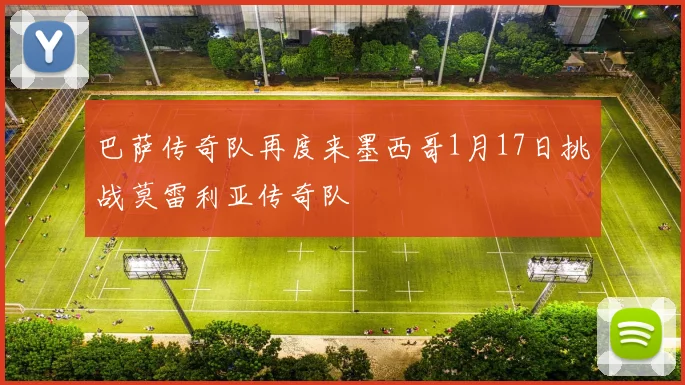 巴萨传奇队再度来墨西哥1月17日挑战莫雷利亚传奇队