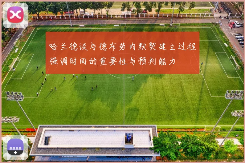 哈兰德谈与德布劳内默契建立过程强调时间的重要性与预判能力